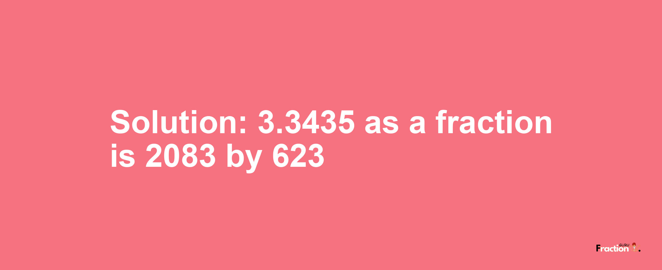Solution:3.3435 as a fraction is 2083/623